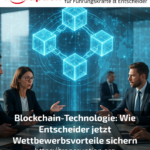 Blockchain-Technologie: Wie Entscheider jetzt Wettbewerbsvorteile sichern