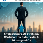 Erfolgsfaktor SEO-Strategie: Wachstum für Entscheider & Führungskräfte