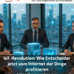 IoT-Revolution: Wie Entscheider jetzt vom Internet der Dinge profitieren