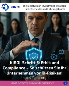 KIROI-Schritt 5: Ethik und Compliance – So schützen Sie Ihr Unternehmen vor KI-Risiken!