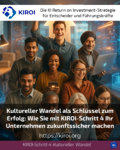 Kultureller Wandel als Schlüssel zum Erfolg: Wie Sie mit KIROI-Schritt 4 Ihr Unternehmen zukunftssicher machen