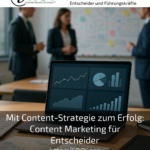 Mit Content-Strategie zum Erfolg: Content Marketing für Entscheider