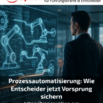 Prozessautomatisierung: Wie Entscheider jetzt Vorsprung sichern