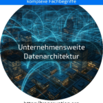 Unternehmensweite Datenarchitektur: Optimieren Sie Ihre Daten zentral – für Effizienz, Klarheit und digitale Innovation. Jetzt mehr erfahren!